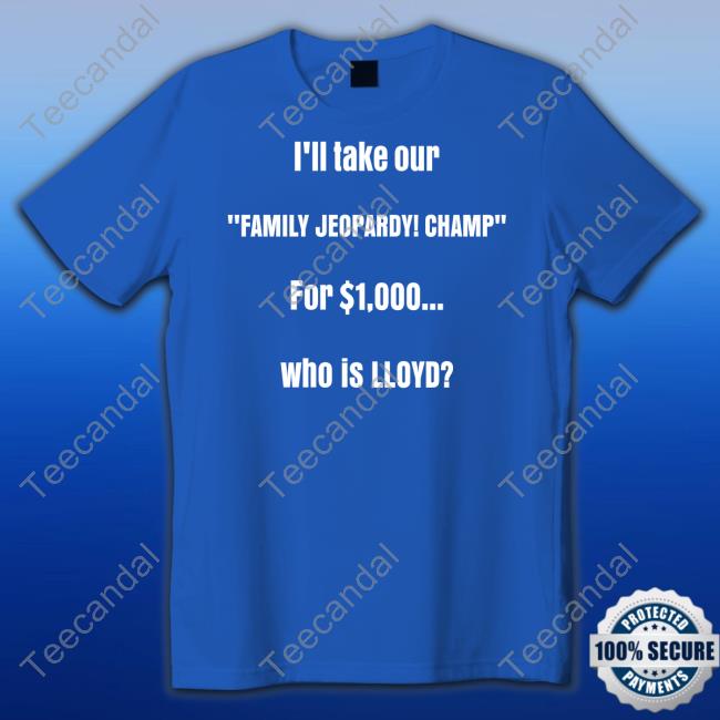 Lloydsy333 I'll Take Our Family Jeopardy Champ For $1,000 Who Is Lloyd Shirt