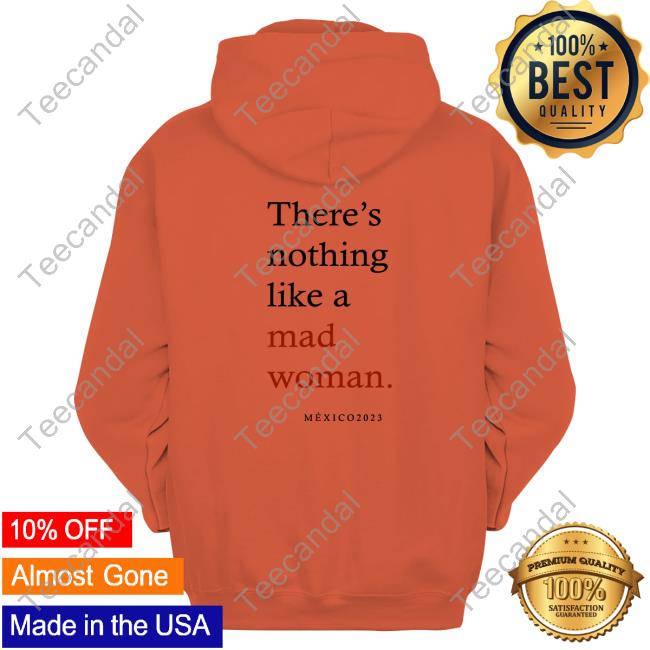 Official There's Nothing Like A Mad Woman T-Shirt There's Nothing Like A Mad Woman México 2023 Sweatshirt