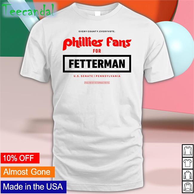 Every Country Every Vote Phillies Fans For Fetterman Funny T Shirt