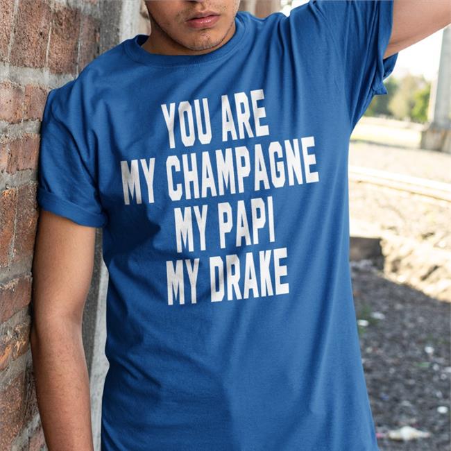 You Are My Champagne My Papi My Drake Tee