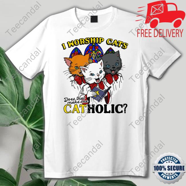 I Worship Cats Does That Make Me Catholic Shirt, T Shirt, Hoodie, Sweater, Long Sleeve T-Shirt And Tank Top Shirts That Go Hard