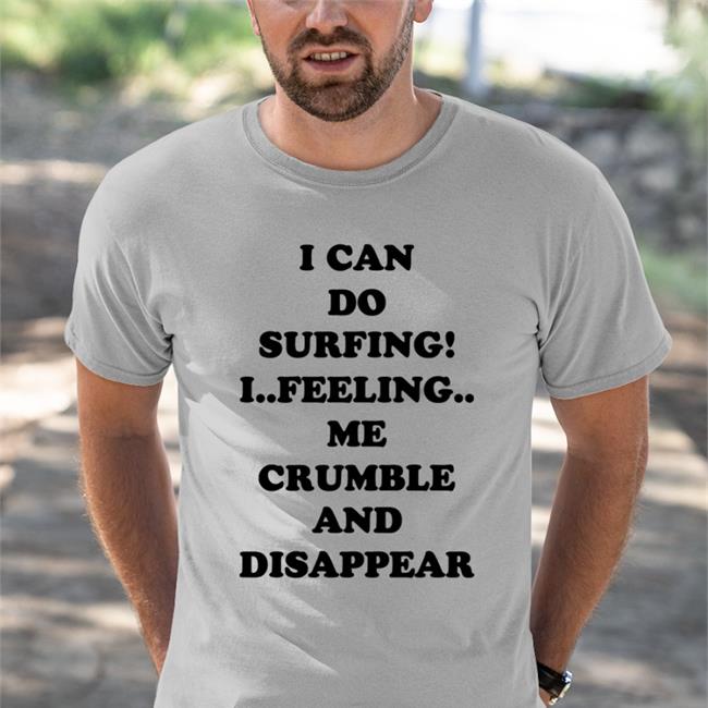 Poorly Translated Shirts I Can Do Surfing I Feeling Me Crumble And Disappear Tee Good Shirts Shop
