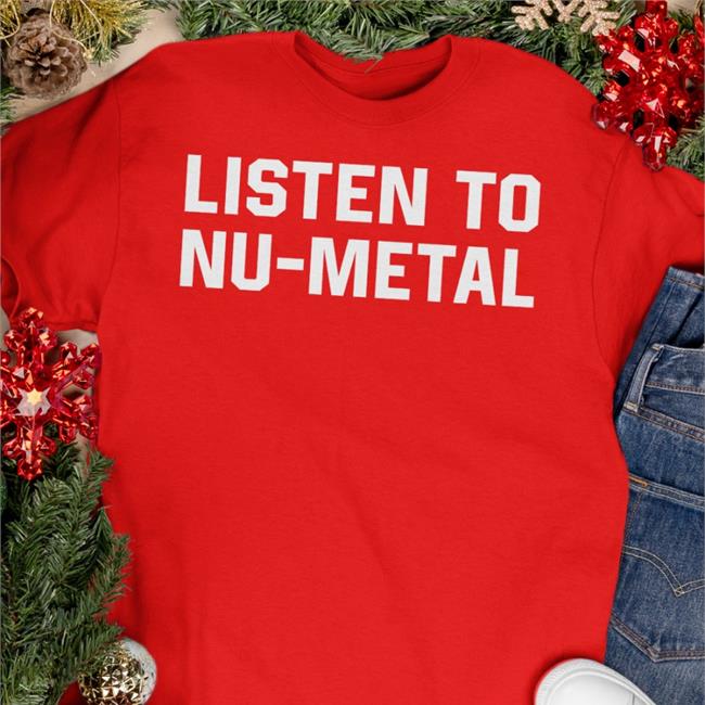 Listen To Nu-Metal Shirt