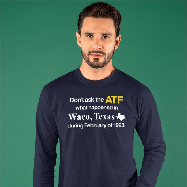 Don't Ask The Atf What Happened In Waco Texas During February Of 1993 Hoodie Sweatshirt