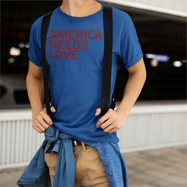 America Needs Love Shirt