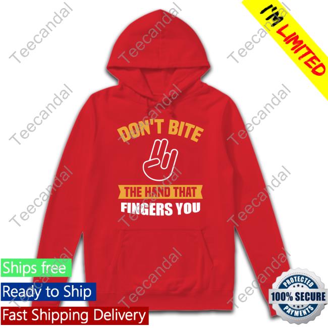 Don't Bite The Hand That Fingers You Hoodie