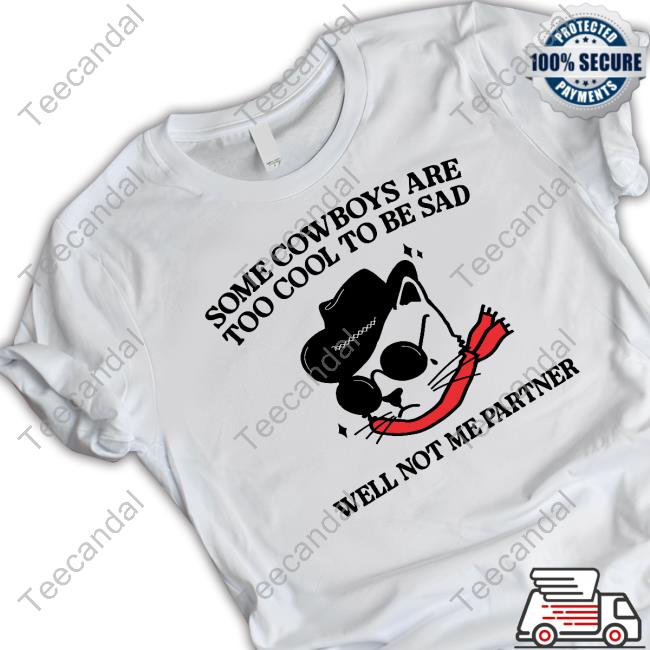 Some Cowboys Are Too Cool To Be Sad Well Not Me Partner New Shirt