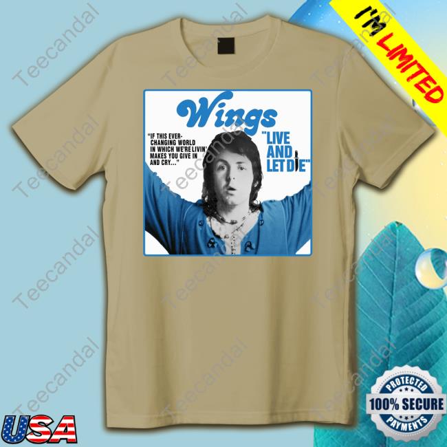 Stereospectral Prints Store Wings Live And Let Die If This Ever-Changing World In Which We're Livin' New Shirt