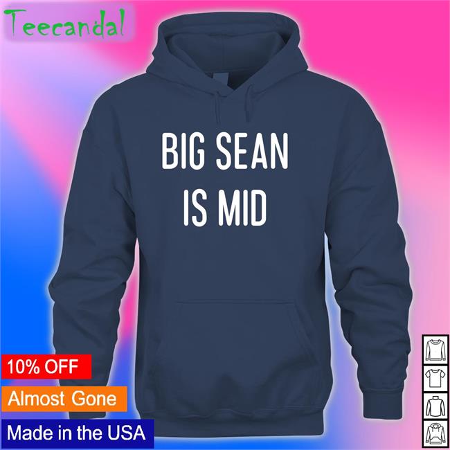 Big Sean Is Mid Hoodie Sweatshirt Big Sean Is Mid Sweatshirt