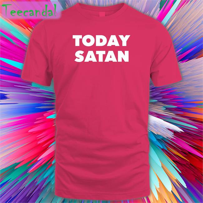 Today Satan T-Shirt