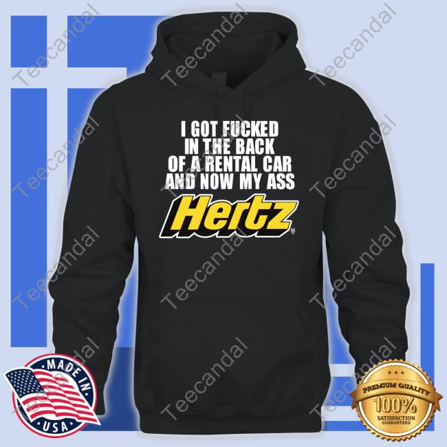 Methsyndicat Shop I Got Fucked In The Back Of A Rental Car And Now My Ass Hertz Shirt