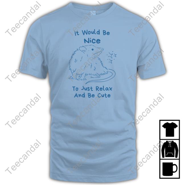 Official It Would Be Nice To Just Relax And Be Cute T Shirt Slippywild Store