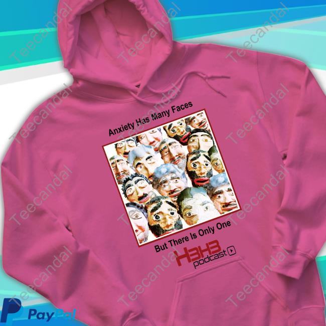 Anxiety Has Many Faces But There Is Only One H3h3 Podcast Hoodied Sweatshirt