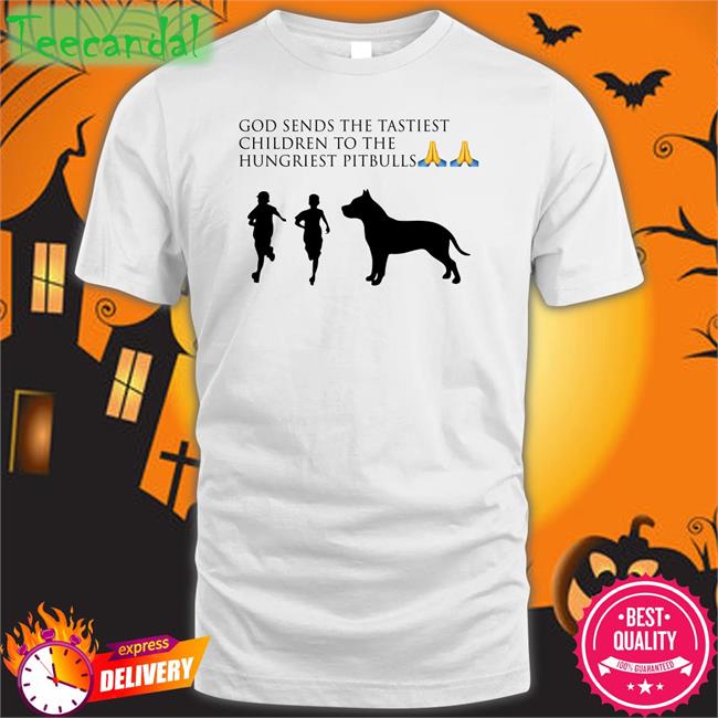 Disturbeddurden God Sends The Tastiest Children To The Hungriest Pitbulls Tees