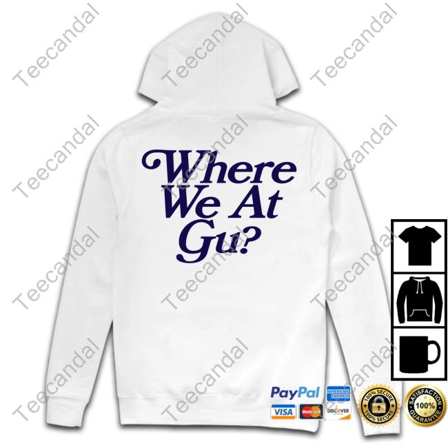 Where We At Gu Shirt Hovain Where We At Gu Hoodie Guru