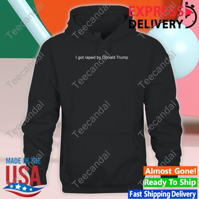 I Got Raped By Donald Trump New Shirt
