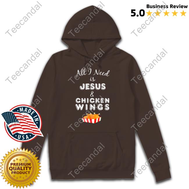 All I Need Is Jesus And Chicken Wings Tee Shirt Mcnasty