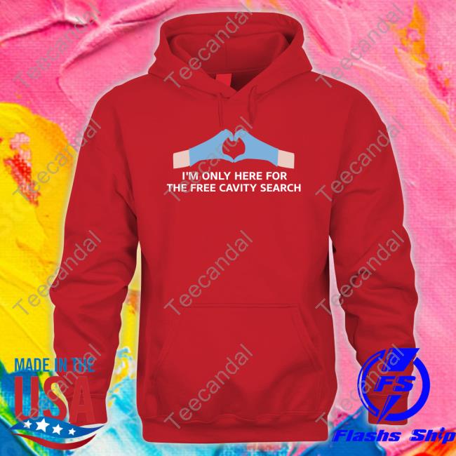 I'm Only Here For The Free Cavity Search Sweatshirt