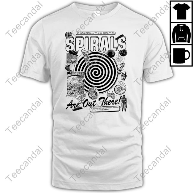 If You Really Think About It Spirals Are Out There Tee Shirt