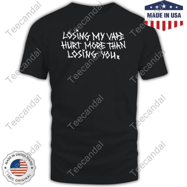 Losing My Vape Hurt More Than Losing You Hoodie Shirts That Go Hard Shop