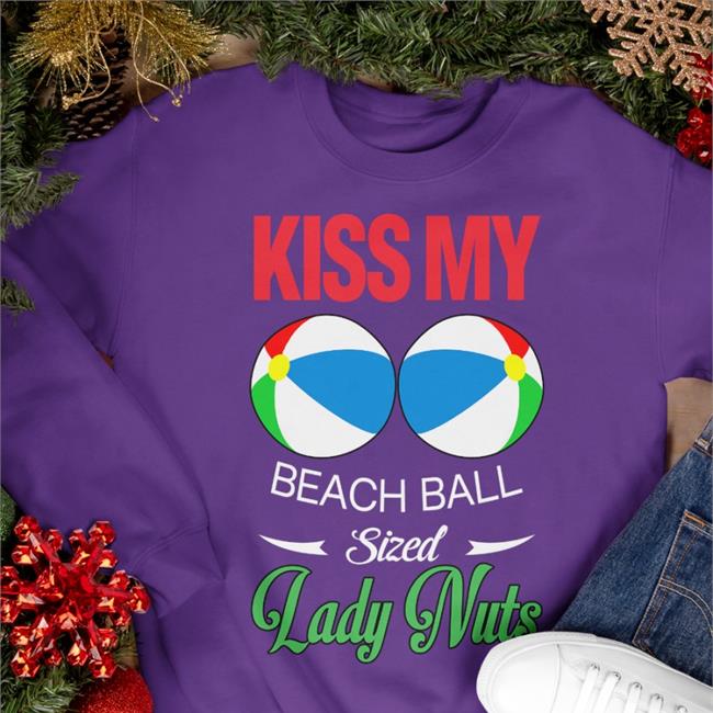 Kiss My Beach Ball Sized Lady Nuts Hoodie Shirts That Go Hard