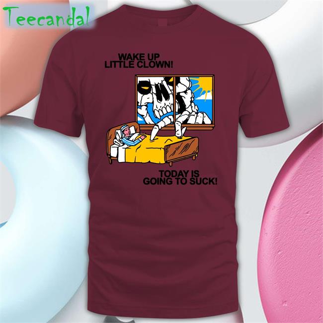 Wake Up Little Clown Today Is Going To Suck Tee