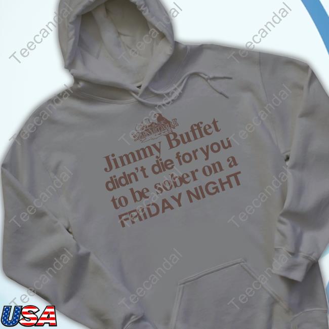 Barelylegal Shop Jimmy Buffet Didn't Die For You To Be Sober On A Friday Night Official Barelylegal Shop Jimmy Buffet Didn't Die For You To Be Sober On A Friday Night Shirt