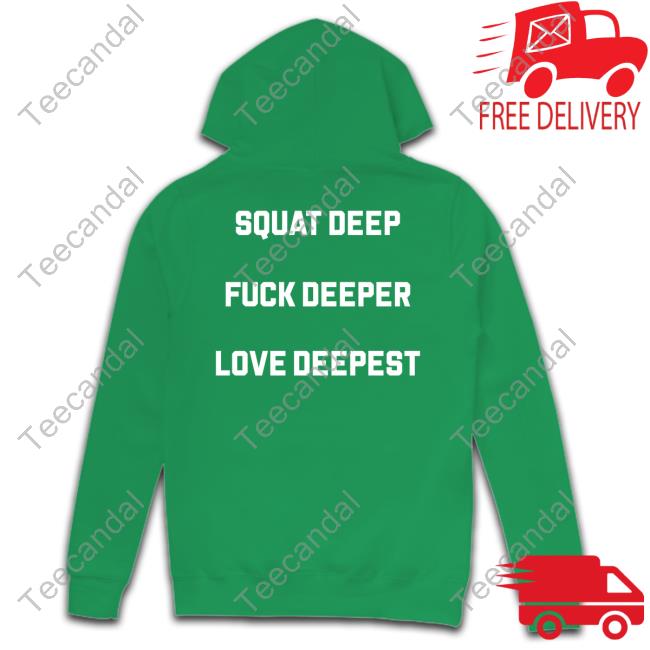 Squat Deep Fuck Deeper Love Deepest Shirts