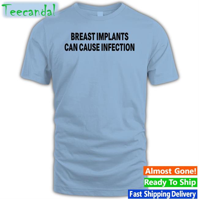 Shirts That Go Hard Breast Implants Can Cause Infection Tee Shirt