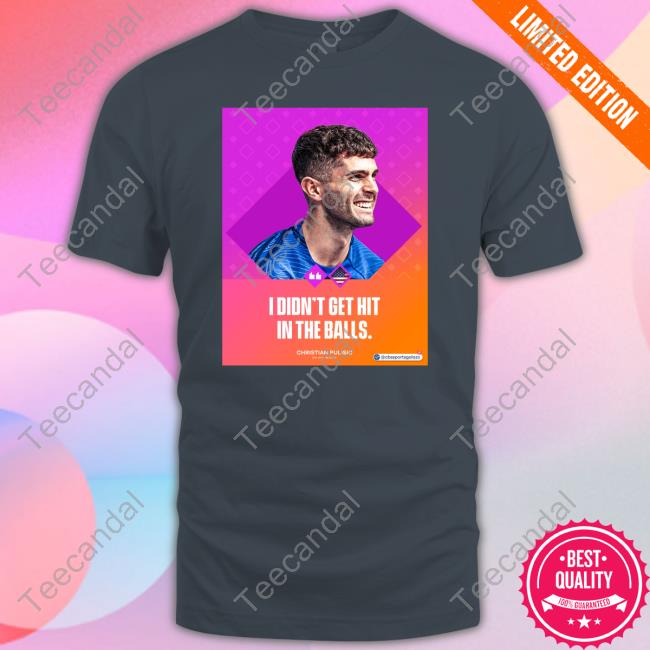 I Didn't Get Hit In The Balls New Shirt