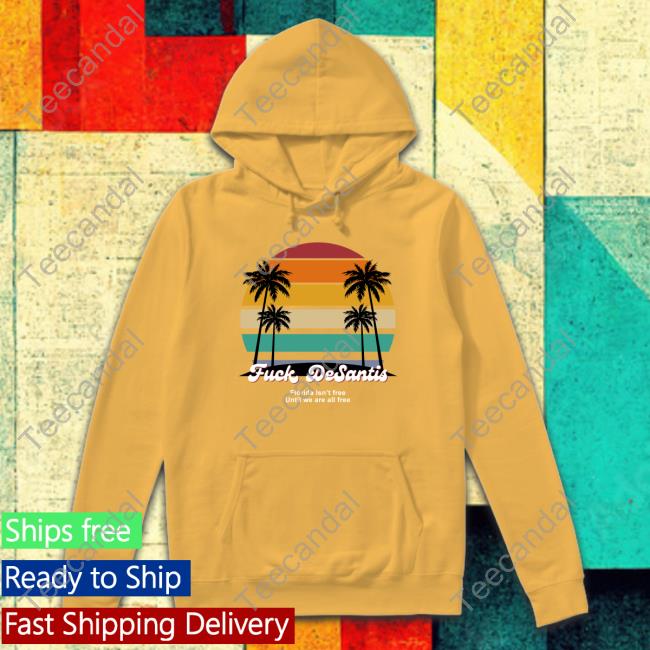 Official Fuck Desantis Florida Isn't Free Until We Are All Free Hoodie