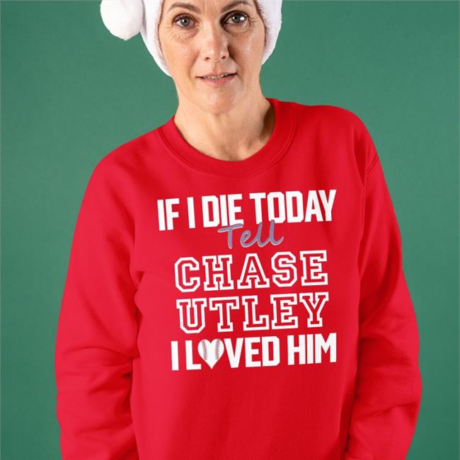 Red If I Die Today Tell Chase Utley I Love Him Shirt Baseballin'