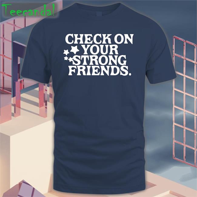 Check On Your Strong Friends Shirt