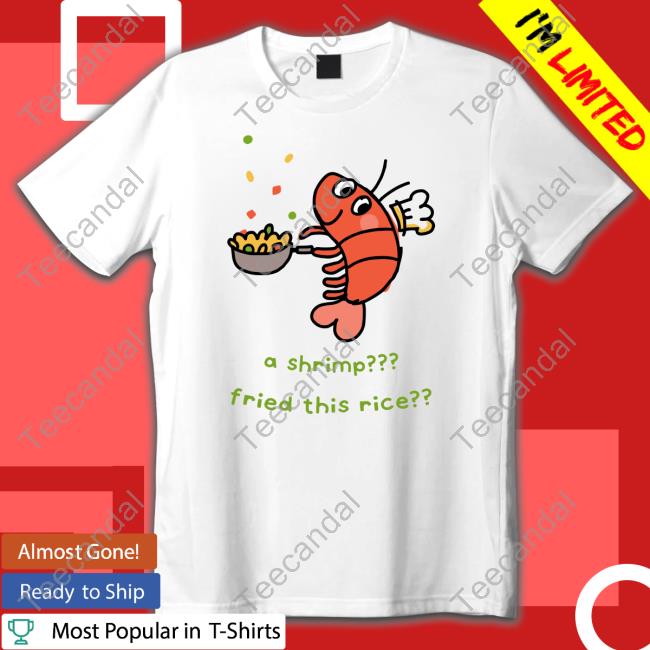 A Shrimp Fried This Rice Tee Shirt