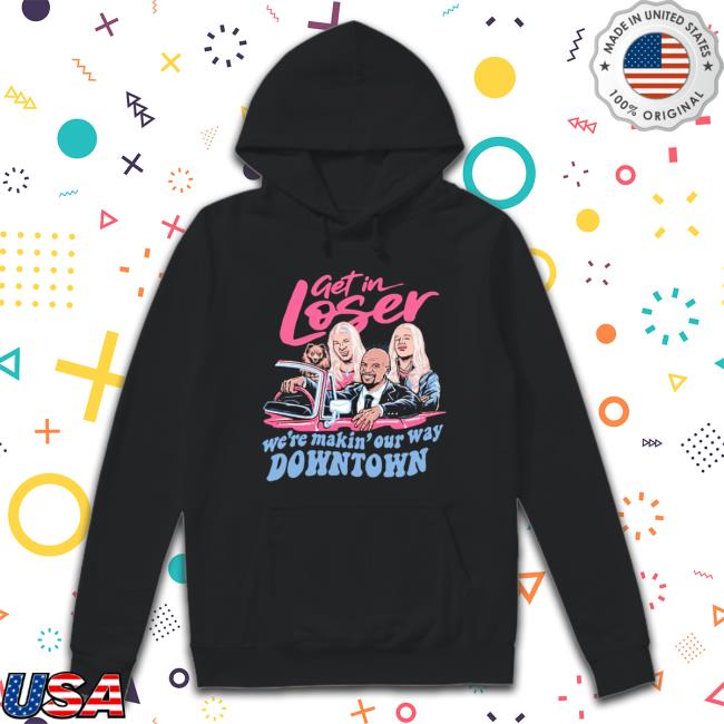 Tiffany Latrell Spencer Get In Loser We’Re Making’ Our Way Downtown Sweatshirt
