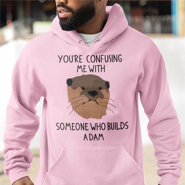You're Confusing Me With Someone Who Builds A Damn Sweatshirt