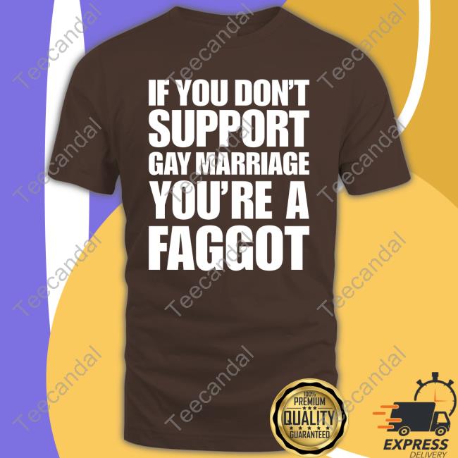 If You Don't Support Gay Marriage You're A Faggot New Shirt