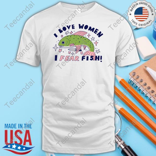 I Love Women I Fear Fish Tee Shirt Tenderghost
