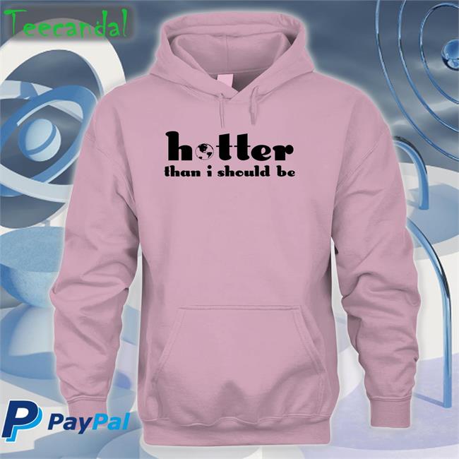 Hotter Than I Should Be Global Shirt