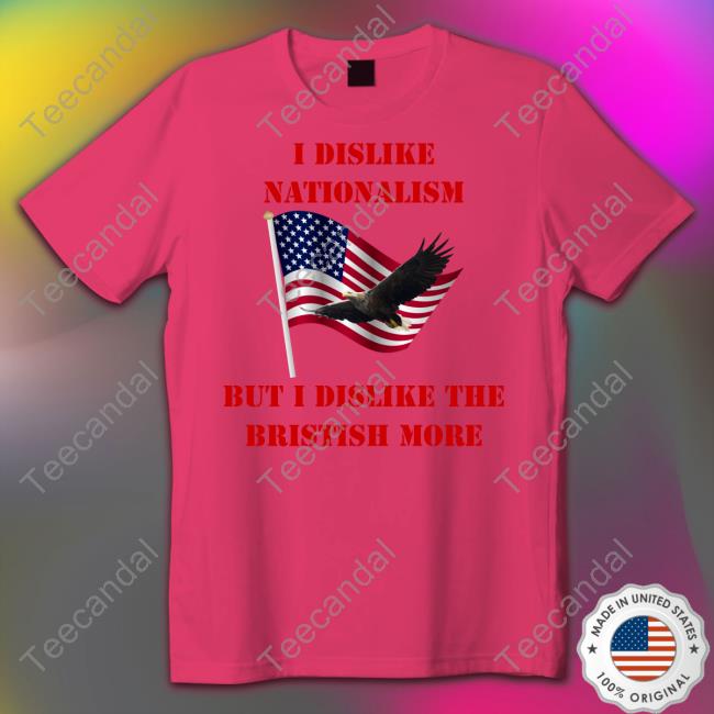 I Dislike Nationalism But I Dislike The British More Long Sleeve Tee Shirt Aliiscrying