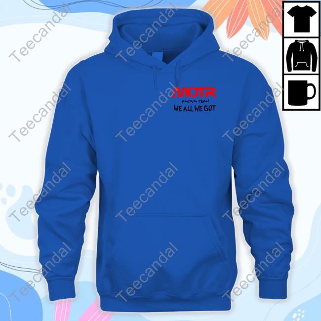 Motr Racing Team We All We Got Hoodie