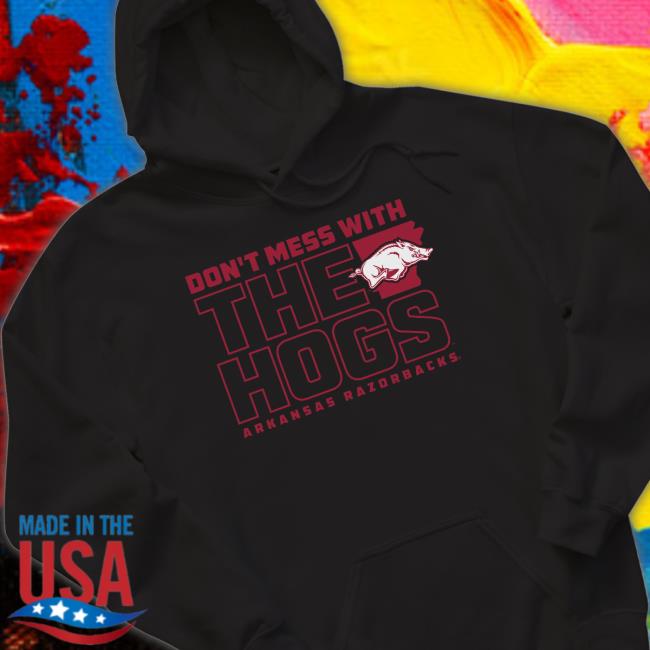 Arkansas Don’t Mess With The Hogs Arkansas Razorbacks T-Shirt Arkansas Don’t Mess With The Hogs Arkansas Razorbacks Long Sleeve Shirt