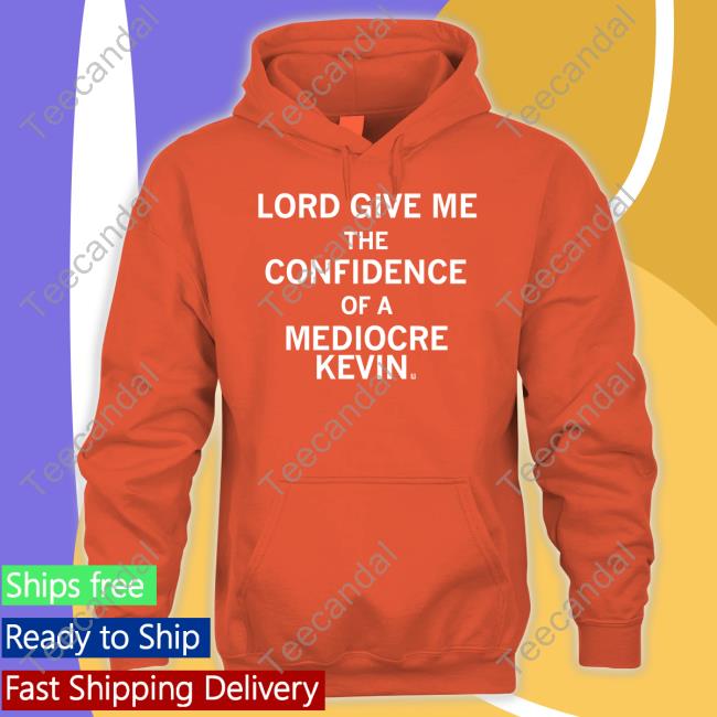 Lord Give Me The Confidence Of A Mediocre Kevin T Shirts