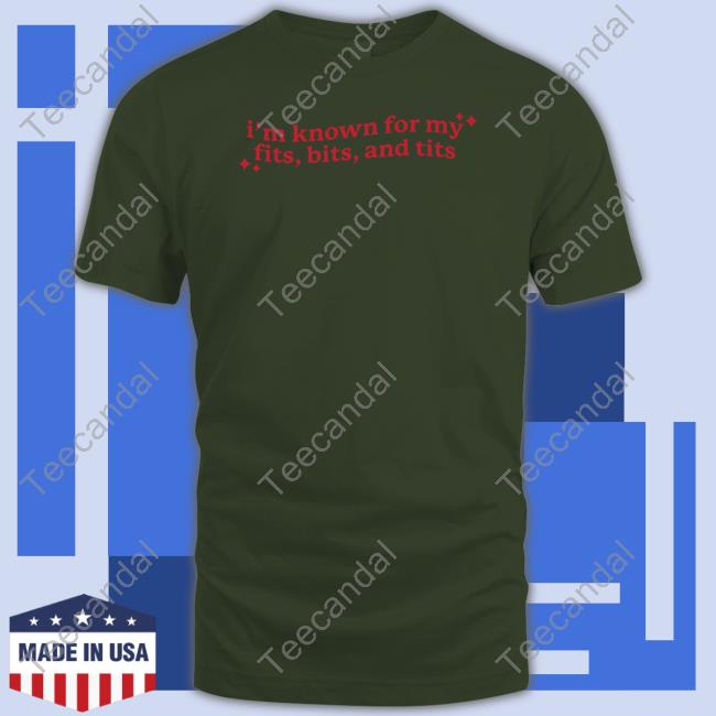 I'm Known For My Fits Bits And Tits Hoodie Gotfunny Merch Gotfunny Merch I'm Known For My Fits Bits And Tits Unisex T Shirt
