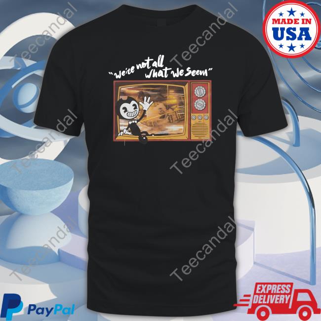 Bendy We're Not All What We Seem Shirt