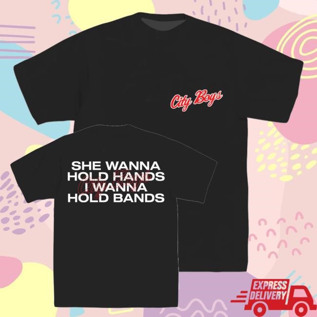 Hoodville Cityboys She Wanna Hold Hands I Wanna Hold Bands Shirts
