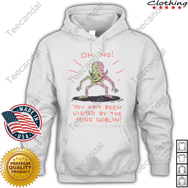 Oh No You Have Been Visited By The Mind Goblin Sweatshirt