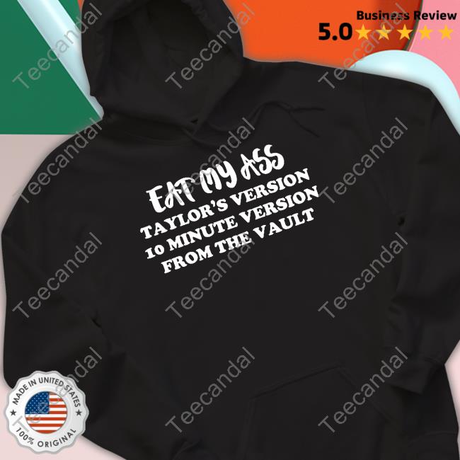 Eat My Ass Taylor's Version 10 Minute Version From The Vault Tee Shirts Clay