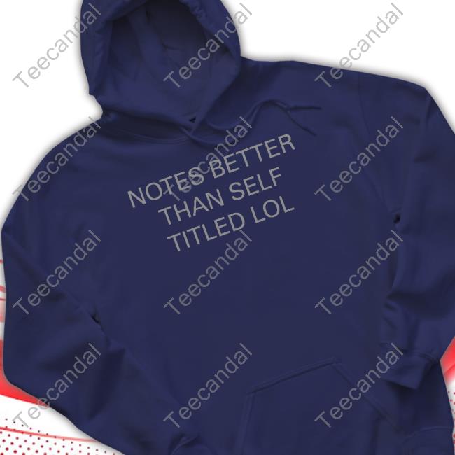 Notes Better Than Self Titled Lol T Shirt Store.The1975 Notes Better Than Self Titled Lol Hoodie