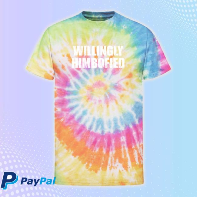 Willingly Himbofied Unisex Tie Dye Classic Shirt